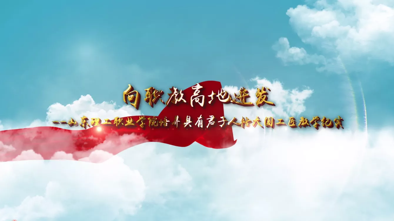 魅力中国之向职教高地进发——山东理工职业学院培养具有君子人格大国工匠教学纪实